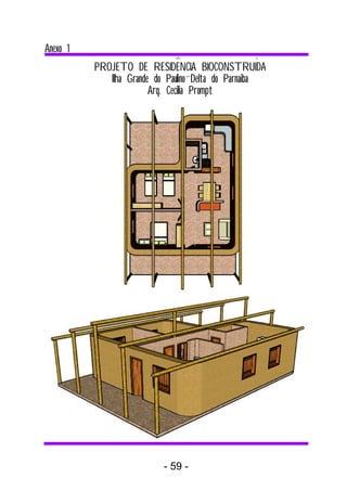 PROJETO DE RESIDENCIA BIOCONSTRUIDA
Ilha Grande do Paulino Delta do Parnaiba
Arq. Cecilia Prompt
Anexo 1
- 59 -
 