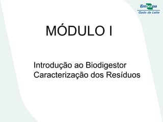 MÓDULO I 
 Introdução ao Biodigestor 
 Caracterização dos Resíduos 
 