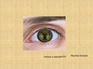 Muchas Gracias Vamos a calcular!!!!!!! 