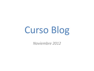 Curso Blog
 Noviembre 2012
 