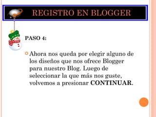 REGISTRO EN BLOGGER PASO 4: Ahora nos queda por elegir alguno de los diseños que nos ofrece Blogger para nuestro Blog. Luego de seleccionar la que más nos guste, volvemos a presionar  CONTINUAR . 
