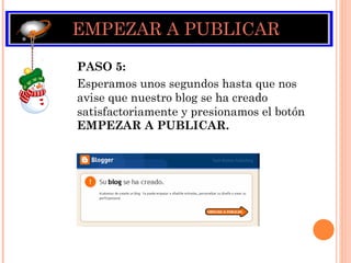 EMPEZAR A PUBLICAR PASO 5: Esperamos unos segundos hasta que nos avise que nuestro blog se ha creado satisfactoriamente y presionamos el botón  EMPEZAR A PUBLICAR. 