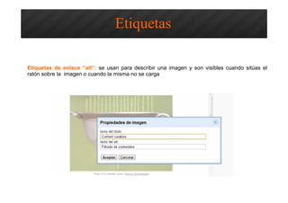 Optimización SEO – Etiquetas HTML
Etiquetas de enlace “alt”: se usan para describir una imagen y son visibles cuando sitúas el
ratón sobre la imagen o cuando la misma no se carga
Etiquetas
 