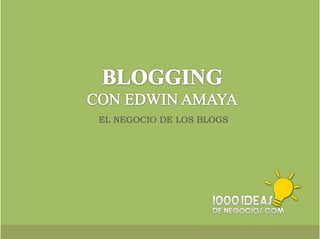 1000ideasdeNegocios.com 
EL NEGOCIO DE LOS BLOGS 
 