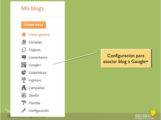 *Imágenes: GFC AprendeLibre 
1000ideasdeNegocios.com 
Configuración para 
asociar blog a Google+ 
Configuración para 
asociar blog a Google+ 
 