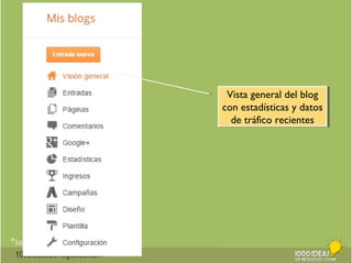 *Imágenes: GFC AprendeLibre 
1000ideasdeNegocios.com 
Vista general del blog 
con estadísticas y datos 
de tráfico recientes 
Vista general del blog 
con estadísticas y datos 
de tráfico recientes 
 