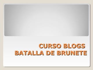 CURSO BLOGS
BATALLA DE BRUNETE

 