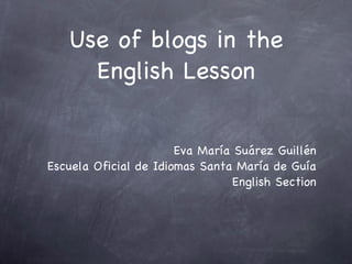 Use of blogs in the English Lesson ,[object Object],[object Object],[object Object]