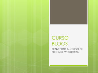 CURSO
BLOGS
BIENVENIDO AL CURSO DE
BLOGS DE WORDPRESS
 
