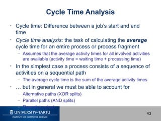 Cycle Time Analysis
• Cycle time: Difference between a job’s start and end
time
• Cycle time analysis: the task of calcula...