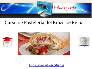 http://www.educagratis.org
Curso de Pastelería del Brazo de Reina
 