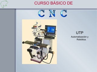 CURSO BÁSICO DE




                  UTP
              Automatización y
                   Robótica.
 
