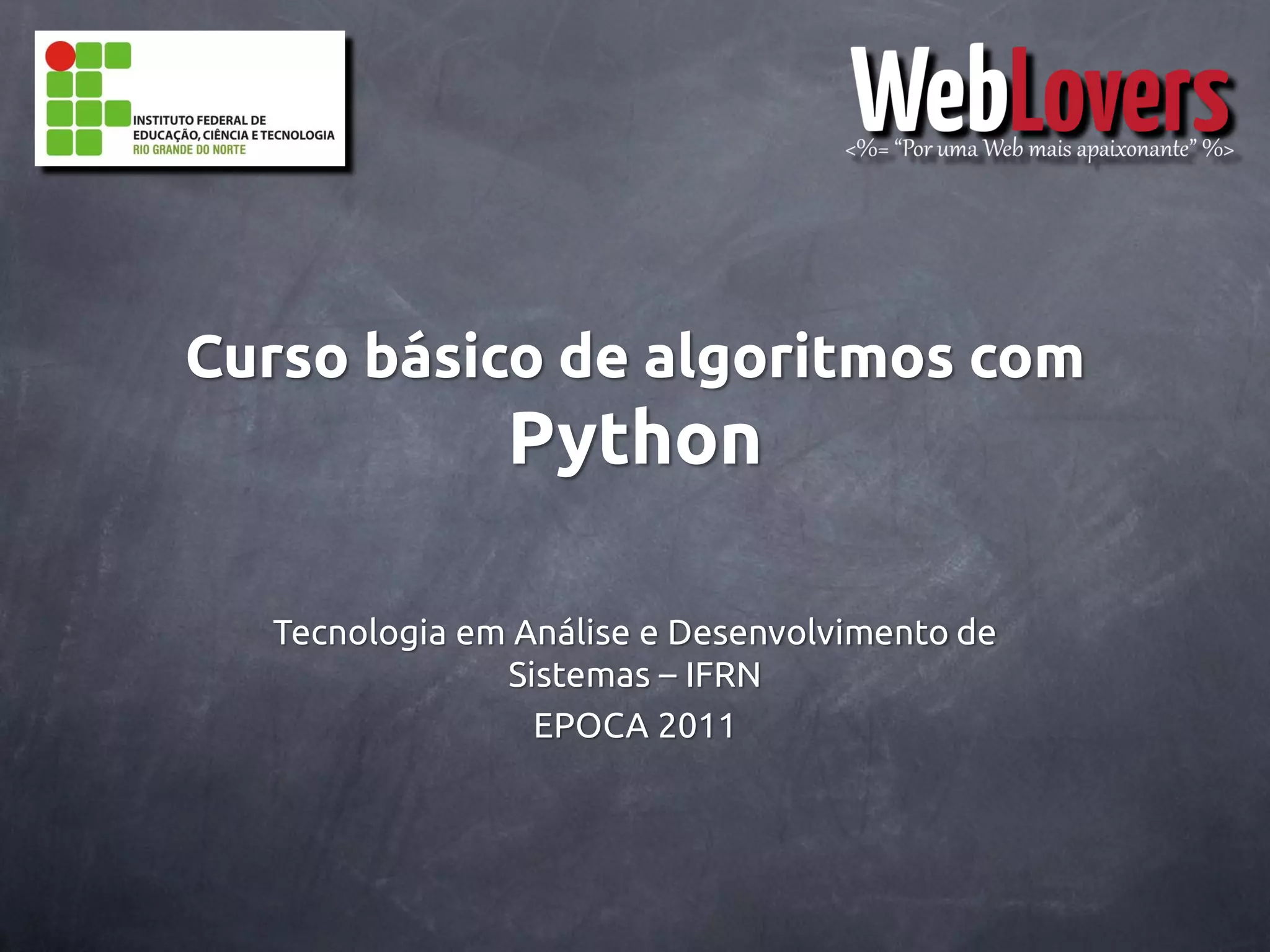 Curso básico de algoritmos com Python Tecnologia em Análise e Desenvolvimento de Sistemas – IFRN EPOCA 2011 