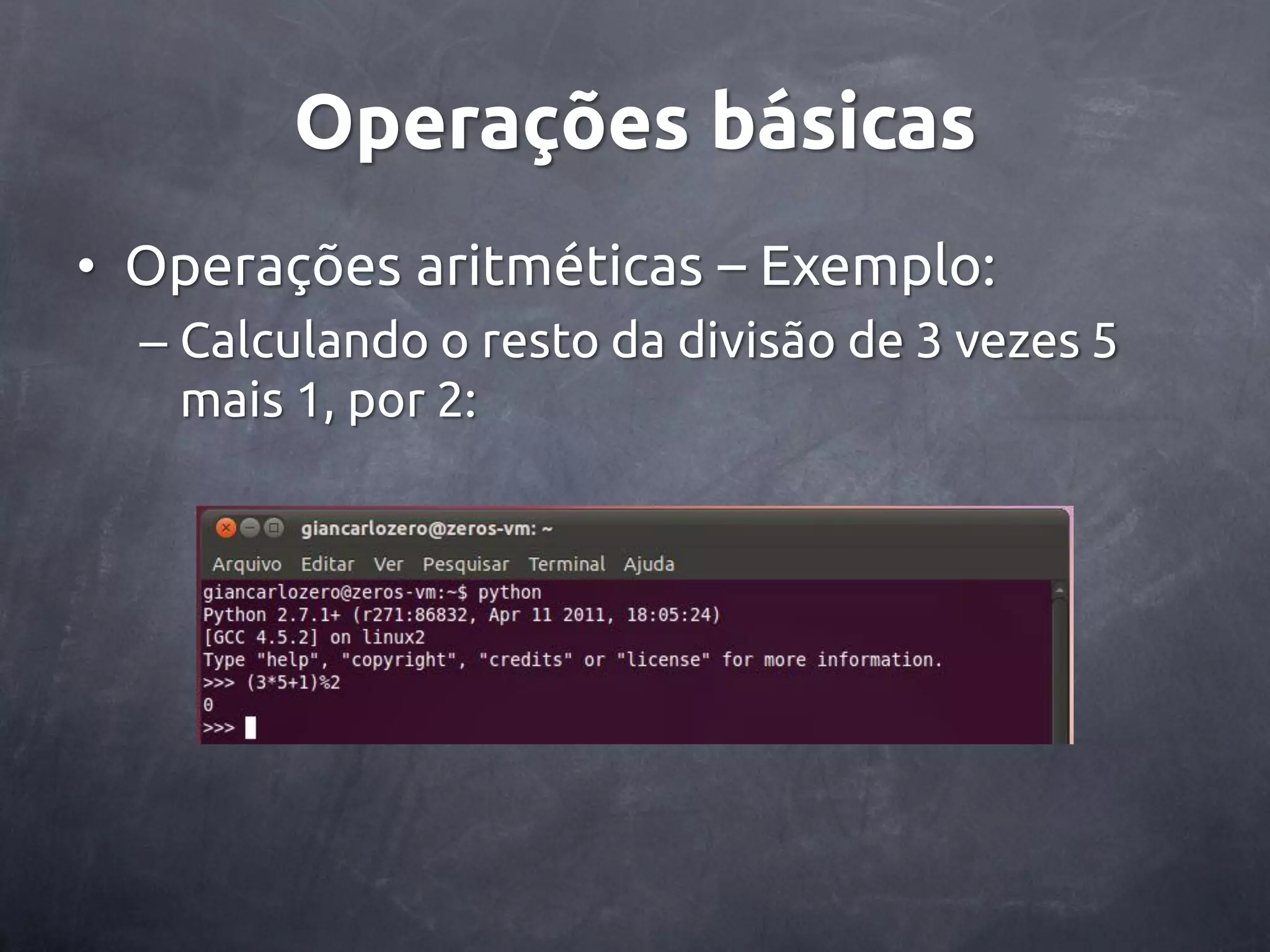Operações básicas • Operações aritméticas – Exemplo: – Calculando o resto da divisão de 3 vezes 5 mais 1, por 2: 