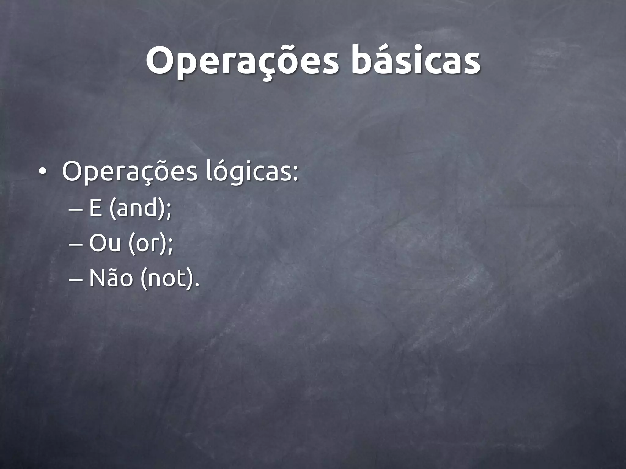 Operações básicas • Operações lógicas: – E (and); – Ou (or); – Não (not). 