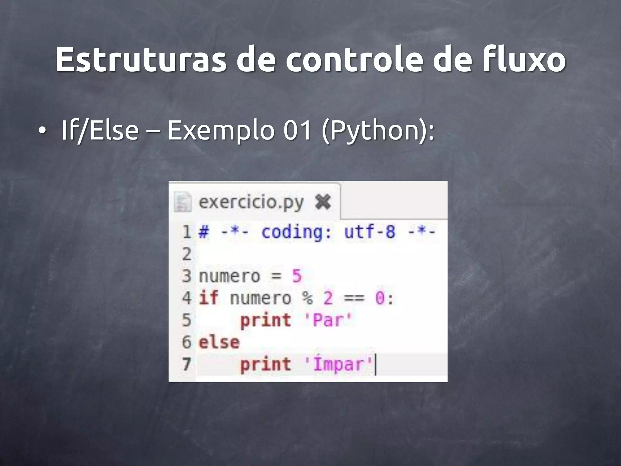 Estruturas de controle de fluxo • If/Else – Exemplo 01 (Python): 