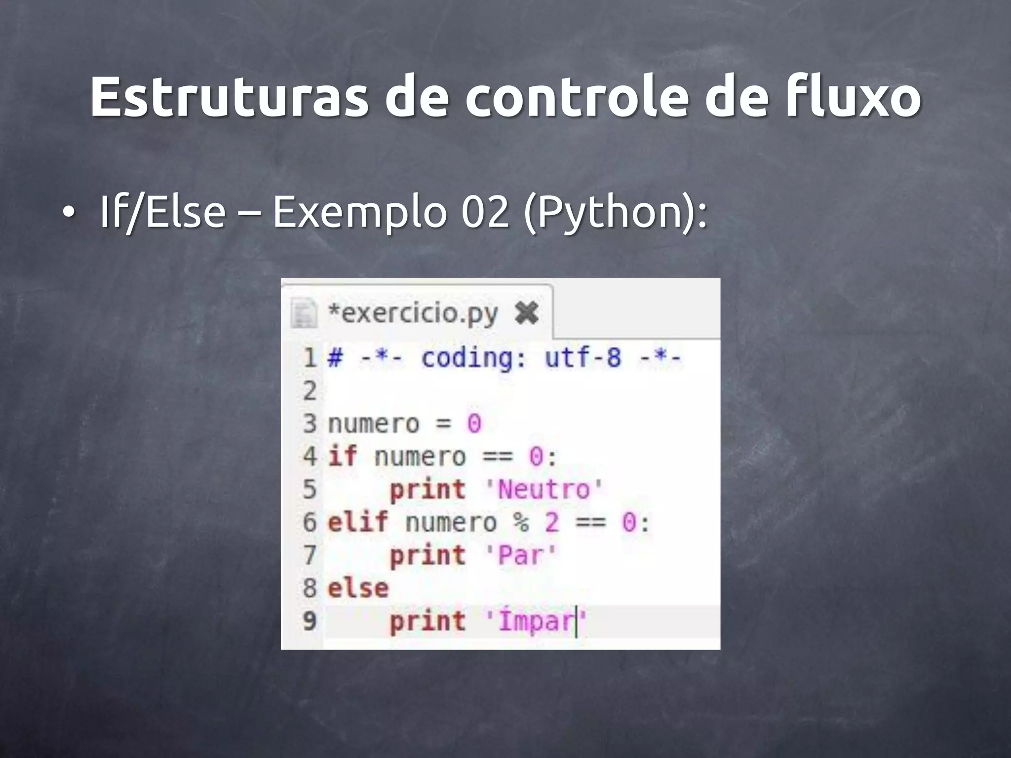 Estruturas de controle de fluxo • If/Else – Exemplo 02 (Python): 