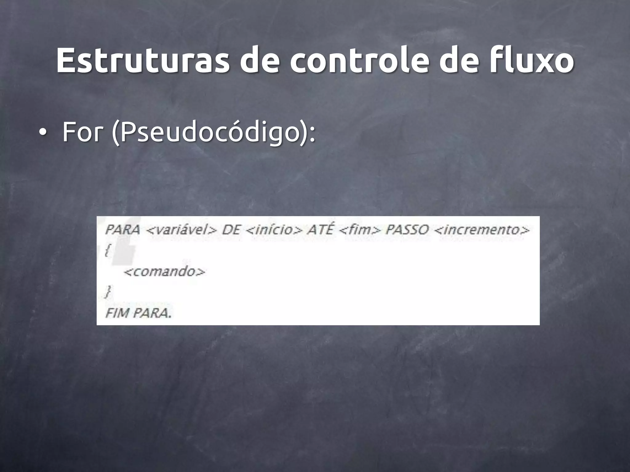 Estruturas de controle de fluxo • For (Pseudocódigo): 