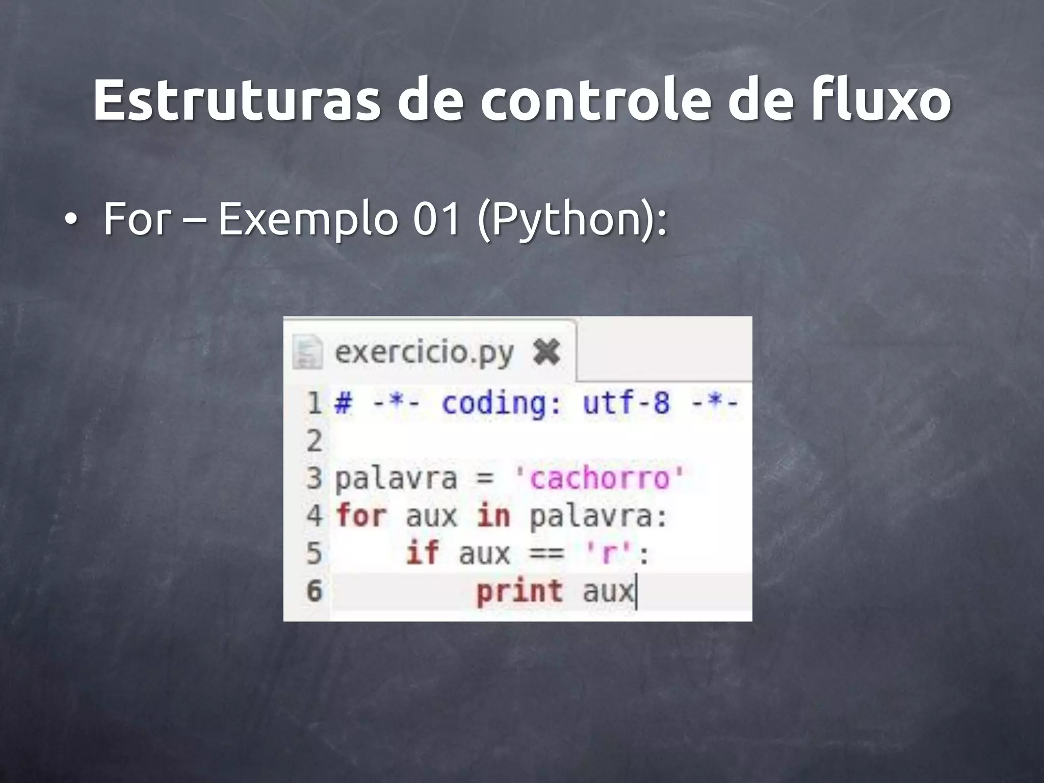 Estruturas de controle de fluxo • For – Exemplo 01 (Python): 