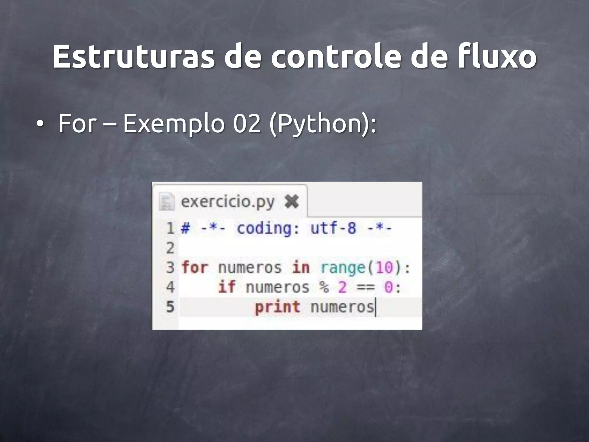 Estruturas de controle de fluxo • For – Exemplo 02 (Python): 