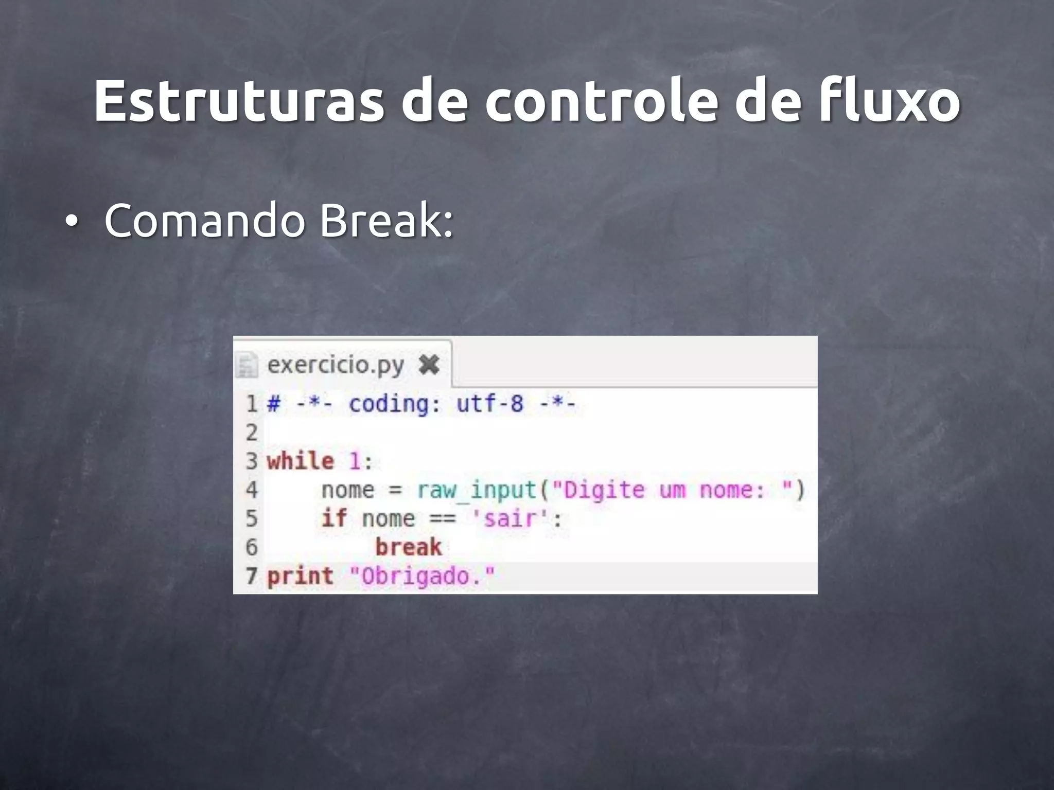 Estruturas de controle de fluxo • Comando Break: 