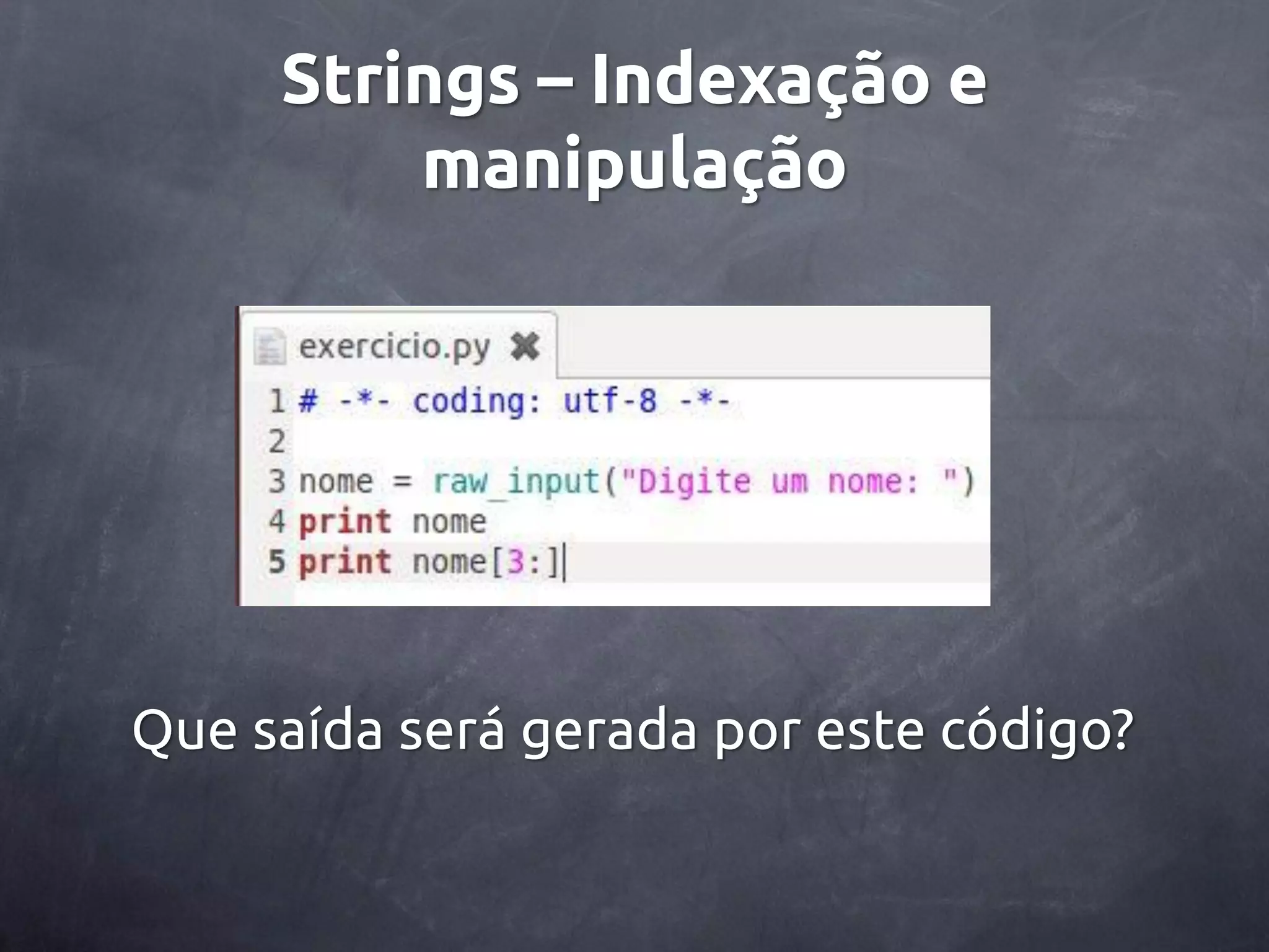 Strings – Indexação e manipulação Que saída será gerada por este código? 