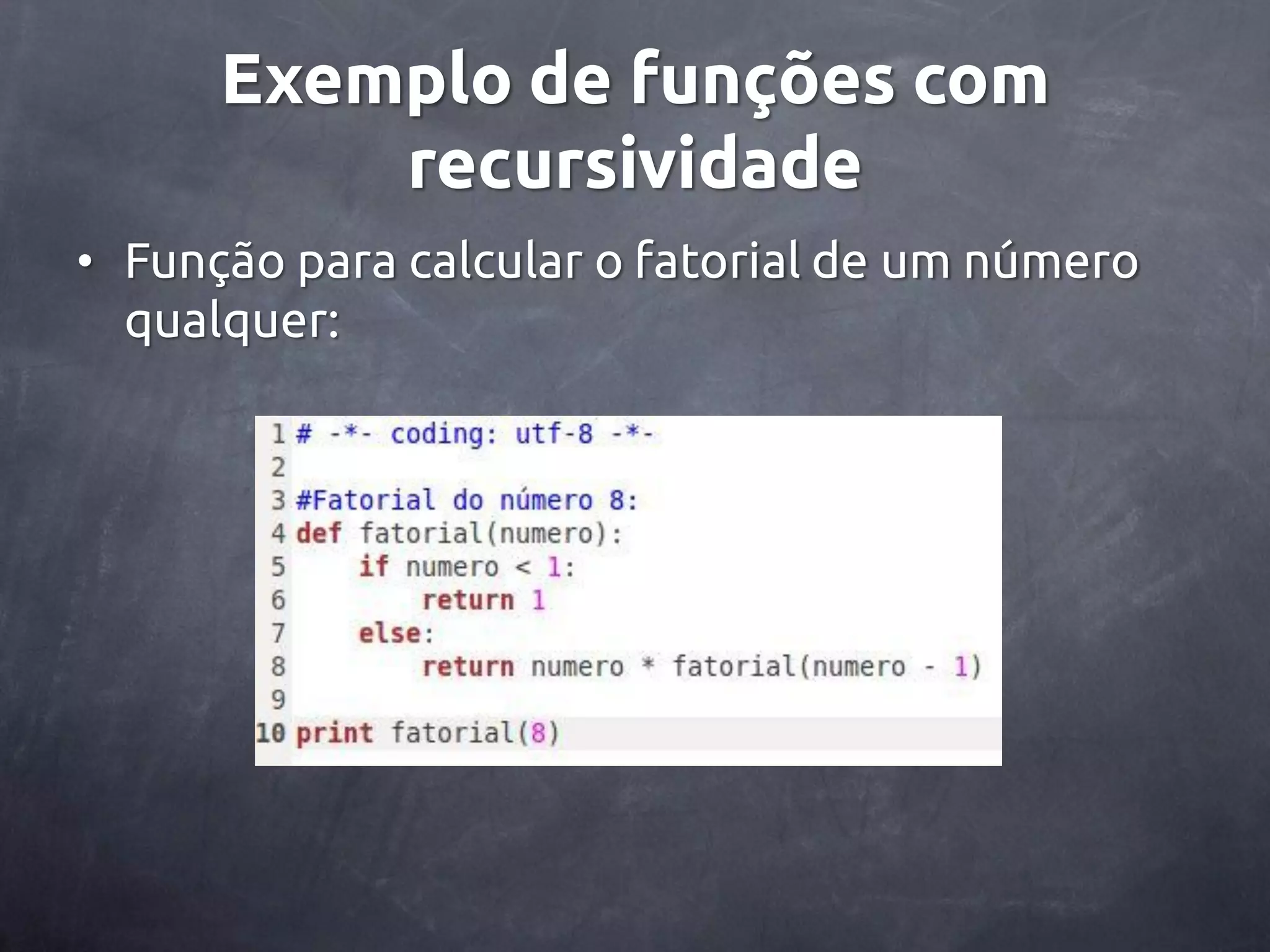 Exemplo de funções com recursividade • Função para calcular o fatorial de um número qualquer: 