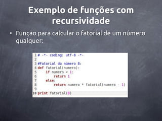 Exemplo de funções com
          recursividade
• Função para calcular o fatorial de um número
  qualquer:
 