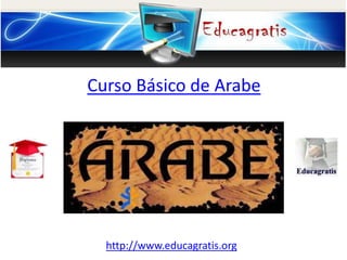 http://www.educagratis.org
Curso Básico de Arabe
 