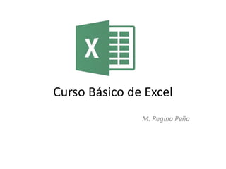 Curso Básico de Excel
M. Regina Peña
 