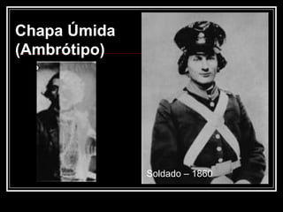 Chapa Úmida
(Ambrótipo)




              Soldado – 1860
 