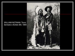 WILLIAM NOTMAN: Touro
Sentado e Búfalo Bill, 1866
 