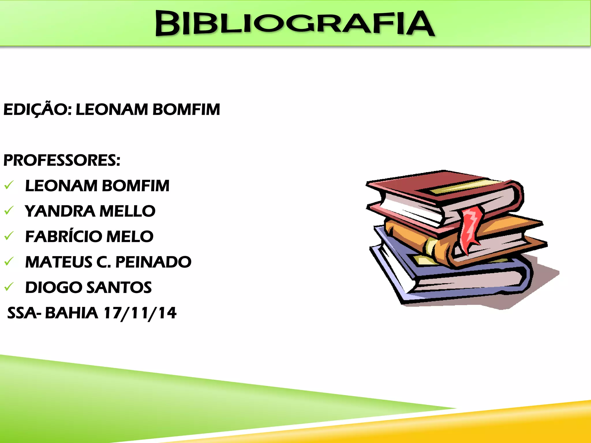 EDIÇÃO: LEONAM BOMFIM
PROFESSORES:
 LEONAM BOMFIM
 YANDRA MELLO
 FABRÍCIO MELO
 MATEUS C. PEINADO
 DIOGO SANTOS
SSA- BAHIA 17/11/14
 