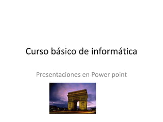 Curso básico de informática
Presentaciones en Power point
 