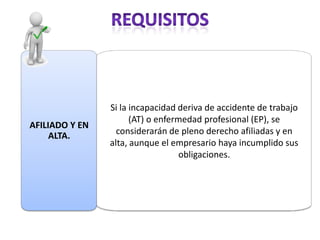 Si la incapacidad deriva de accidente de trabajo
                      (AT) o enfermedad profesional (EP), se
AFILIADO Y EN
     ALTA.        considerarán de pleno derecho afiliadas y en
                alta, aunque el empresario haya incumplido sus
                                   obligaciones.
 