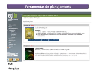 Ferramentas de planejamento
CGI:
-Pesquisas
 