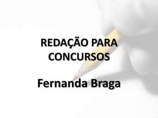 REDAÇÃO PARA
 CONCURSOS

Fernanda Braga
 