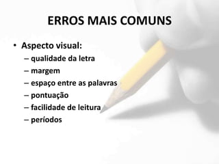 ERROS MAIS COMUNS
• Aspecto visual:
  – qualidade da letra
  – margem
  – espaço entre as palavras
  – pontuação
  – facilidade de leitura
  – períodos
 