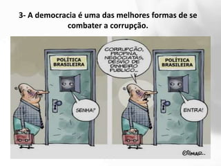 3- A democracia é uma das melhores formas de se
            combater a corrupção.
 