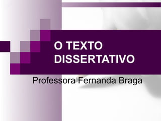 O TEXTO
    DISSERTATIVO
Professora Fernanda Braga
 