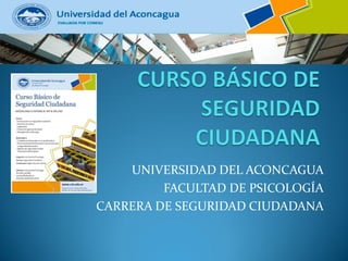 UNIVERSIDAD DEL ACONCAGUA
FACULTAD DE PSICOLOGÍA
CARRERA DE SEGURIDAD CIUDADANA
 