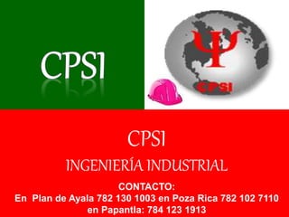 CPSI
INGENIERÍA INDUSTRIAL
CONTACTO:
En Plan de Ayala 782 130 1003 en Poza Rica 782 102 7110
en Papantla: 784 123 1913
 