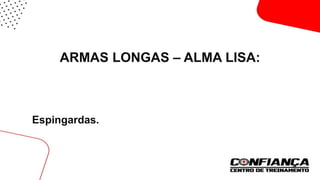ARMAS LONGAS – ALMA LISA:
Espingardas.
 