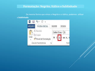 Da mesma forma que vimos o Negrito e o Itálico, podemos utilizar
o Sublinhado.
Formatação: Negrito, Itálico eSublinhado
 