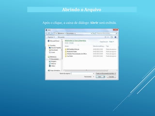 Abrindo o Arquivo
Após o clique, a caixa de diálogo Abrir será exibida.
 