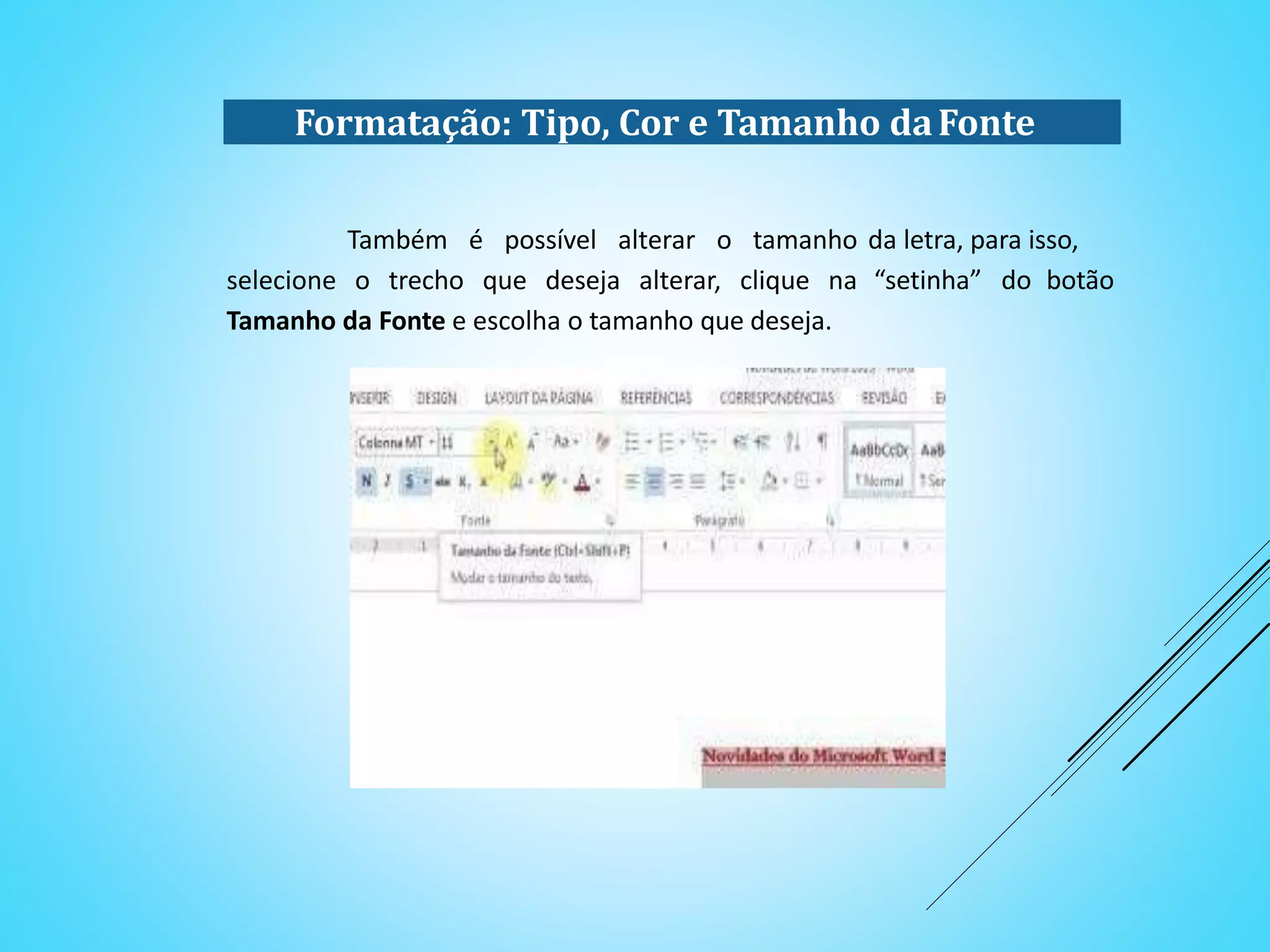 da letra, para isso,
“setinha” do botão
Também é possível alterar o tamanho
selecione o trecho que deseja alterar, clique na
Tamanho da Fonte e escolha o tamanho que deseja.
Formatação: Tipo, Cor e Tamanho daFonte
 