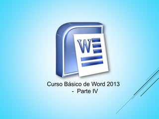 Curso Básico de Word 2013
- Parte IV
 