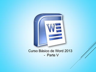 Curso Básico de Word 2013
- Parte V
 