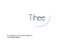 Curso Básico de Google AdWords
com Filipe Otavio
 