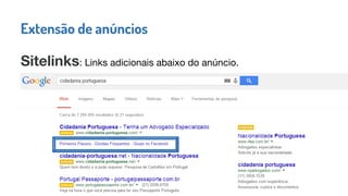 Sitelinks: Links adicionais abaixo do anúncio.
Extensão de anúncios
 